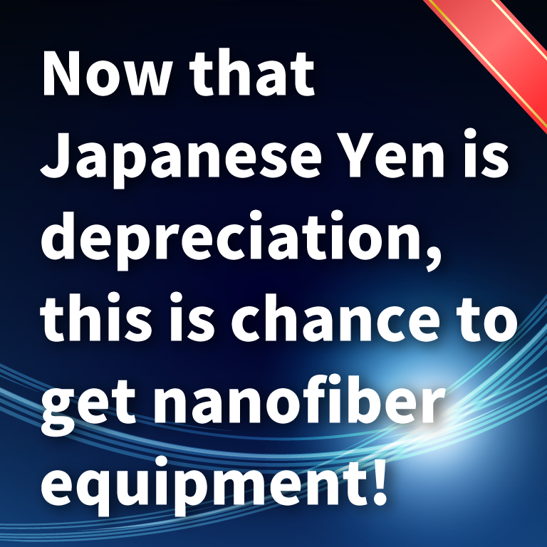 Now that Japanese Yen is depreciation, this is chance to get nanofiber equipment!!